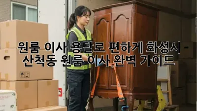 원룸 이사, 용달로 편하게! 화성시 산척동 원룸 이사 완벽 가이드
