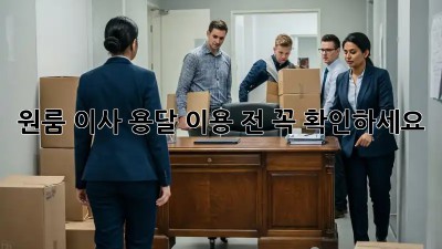 원룸 이사, 용달 이용 전 꼭 확인하세요!
