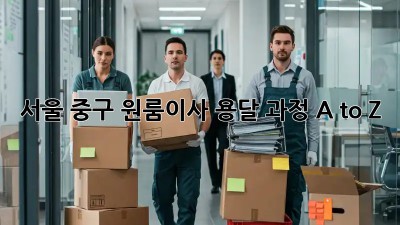 서울 중구 원룸이사 용달 과정 A to Z 🚚📦